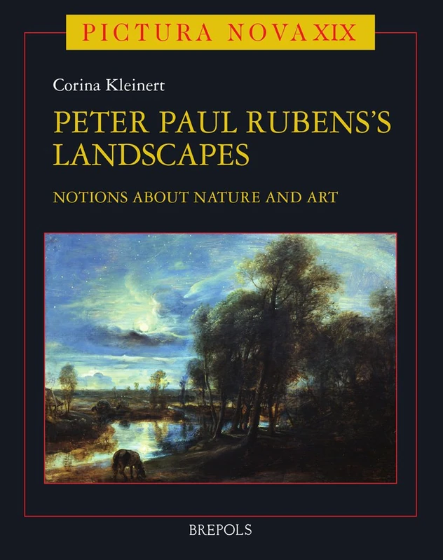 Peter Paul Rubens (1577-1640) and His Landscapes: Ideas on Nature and Art: 20 (Pictura Nova)