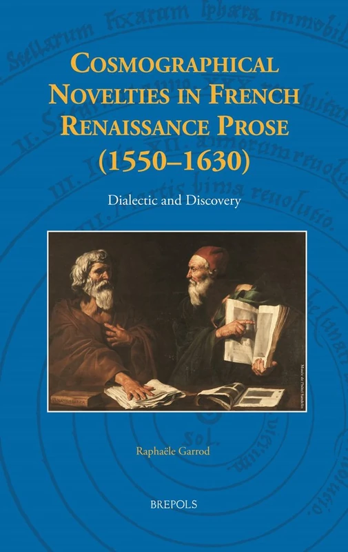 Cosmographical Novelties in French Renaissance Prose (1550-1630): Dialectic and Discovery: 9 (Early European Research)