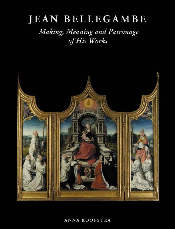 Jean Bellegambe (C. 1470-1535/36): Making, Meaning and Patronage of His Works: 11 (Me Fecit)