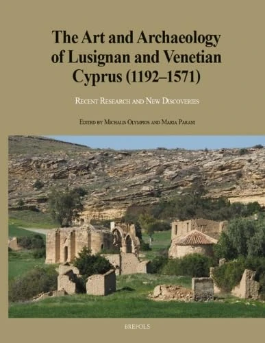 The Art and Archaeology of Lusignan and Venetian Cyprus (1192-1571): Recent Research and New Discoveries: 12 (Studies in the Visual Cultures of the Middle Ages)