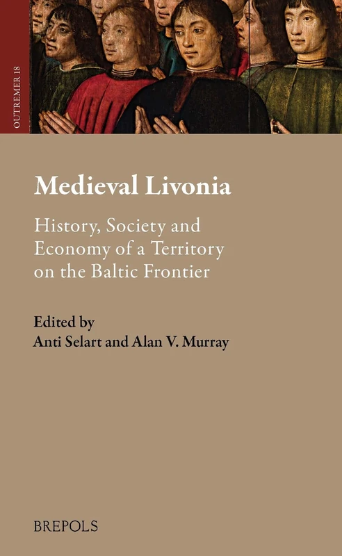Medieval Livonia: History, Society and Economy of a Territory on the Baltic Frontier: 18 (Outremer. Studies in the Crusades and the Latin East)