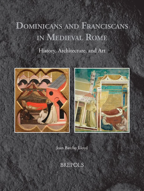 Dominicans and Franciscans in Medieval Rome: History, Architecture, and Art (Medieval Monastic Studies, 6)