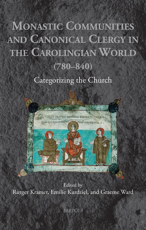 Monastic Communities and Canonical Clergy in the Carolingian World (780-840): Categorizing the Church (Medieval Monastic Studies, 8)