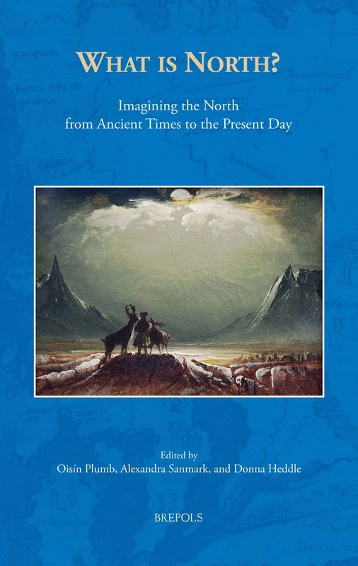 What Is North?: Imagining the North from Ancient Times to the Present Day: 1 (The North Atlantic World)