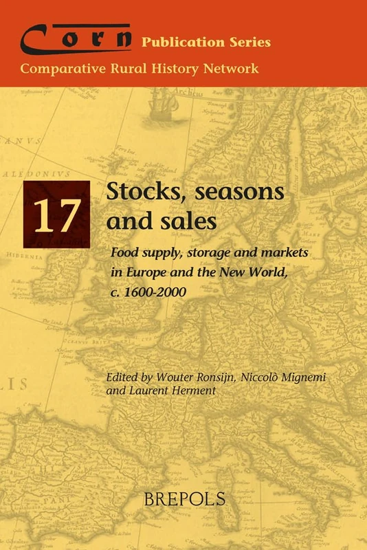 Stocks, seasons and sales: Food supply, storage and markets in Europe and the New World, c. 1600-2000: 17 (Comparative Rural History Network- Publications)