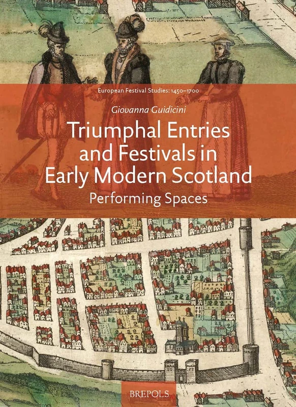 Triumphal Entries and Festivals in Early Modern Scotland: Performing Spaces (European Festival Studies: 1450-1700) - Image 1