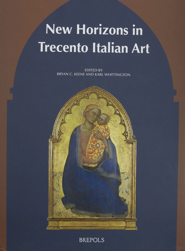 New Horizons in Trecento Italian Art: Proceedings of the Andrew Ladis Trecento Conference, Houston, November 8-10, 2018: 2 (Trecento Forum)