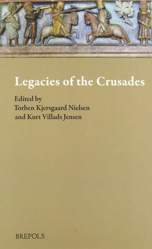 Legacies of the Crusades: Proceedings of the Ninth Conference of the Society for the Study of the Crusades and the Latin East, Odense, 27 June - 1 ... Studies in the Crusades and the Latin East)