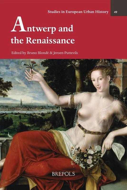 Antwerp in the Renaissance: Éclairages sur un objet fugace et une réforme de Pépin, dit « le Bref »: 49 (Studies in European Urban History (1100-1800))