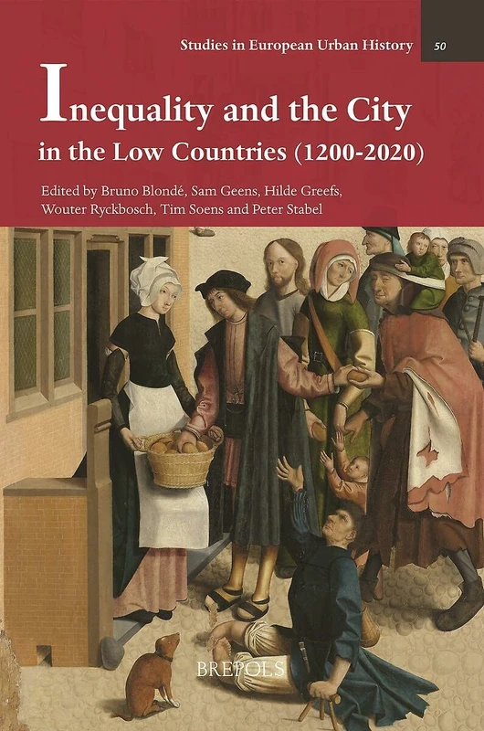 Inequality and the City in the Low Countries (1200-2020): 50 (Studies in European Urban History (1100-1800))