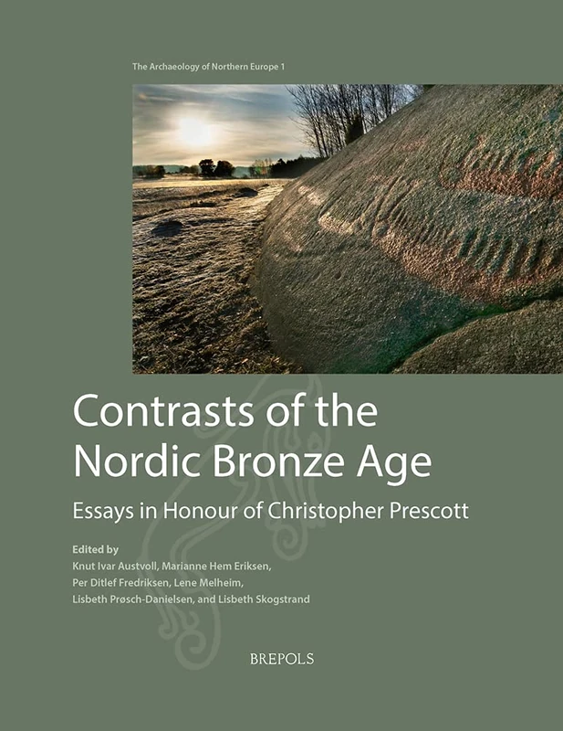 Contrasts of the Nordic Bronze Age: Essays in Honour of Christopher Prescott: 1 (The Archaeology of Northern Europe)