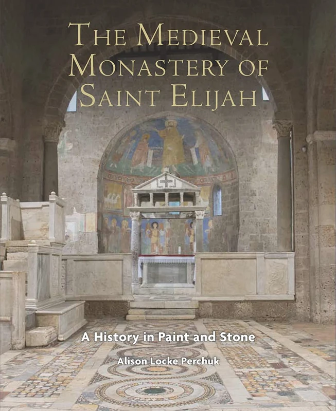 The Medieval Monastery of Saint Elijah: A History in Paint and Stone: 17 (Studies in the Visual Cultures of the Middle Ages)