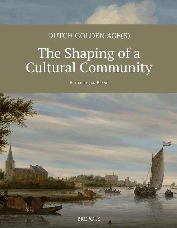 Dutch Golden Age(s): The Shaping of a Cultural Community: 1 (Gouden Eeuw. New Perspectives on Dutch Seventeenth-Century Art)