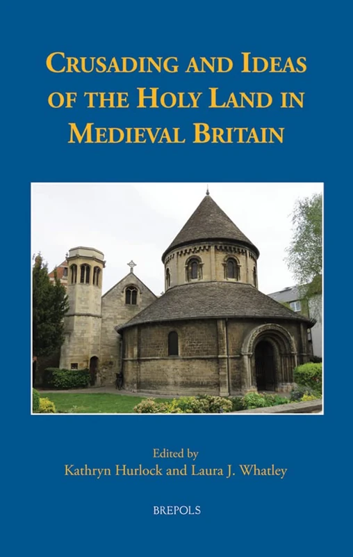 Crusading and Ideas of the Holy Land in Medieval Britain: 34 (Medieval Texts and Cultures of Northern Europe)