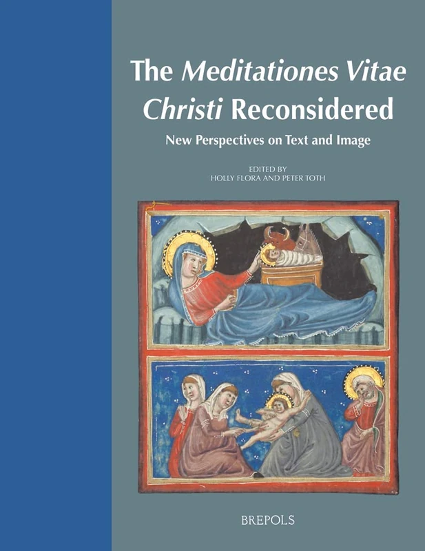 The Meditationes Vitae Christi Reconsidered: New Perspectives on Text and Image: 3 (Trecento Forum)