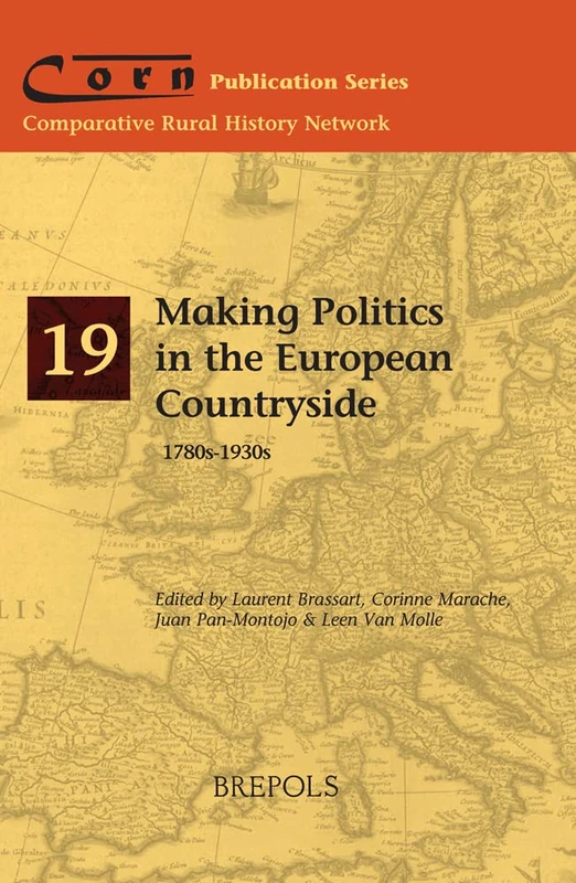 Making Politics in the European Countryside, 1780s-1930s (Comparative Rural History Network- Publications, 19)
