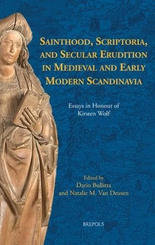 Sainthood, Scriptoria, and Secular Erudition in Medieval and Early Modern Scandinavia: Essays in Honour of Kirsten Wolf (ACTA Scandinavica, 13)