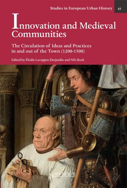Innovation and Medieval Communities: The Circulation of Ideas and Practices in and Out of the Town (1200-1500): 63 (Studies in European Urban History (1100-1800))