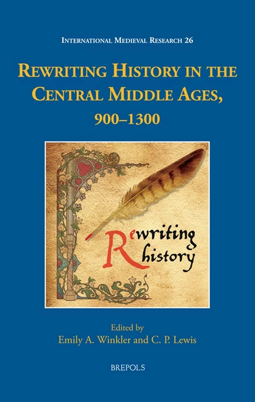 Rewriting History in the Central Middle Ages, 900-1300 (International Medieval Research, 26)