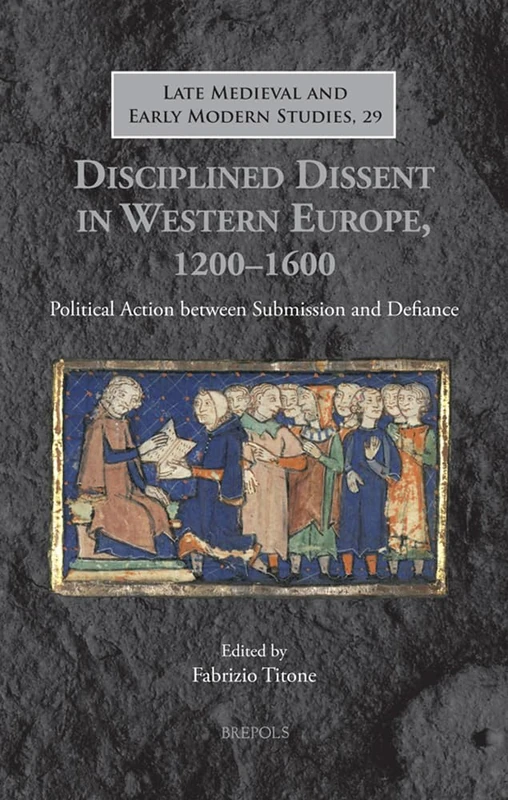 Disciplined Dissent in Western Europe, 1200-1600: Political Action Between Submission and Defiance: 29 (Late Medieval and Early Modern Studies) - Image 1