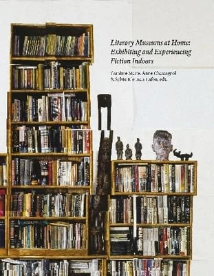 Literary Museums at Home: Exhibiting and Experiencing Literature Indoors (Museums and Ideas)