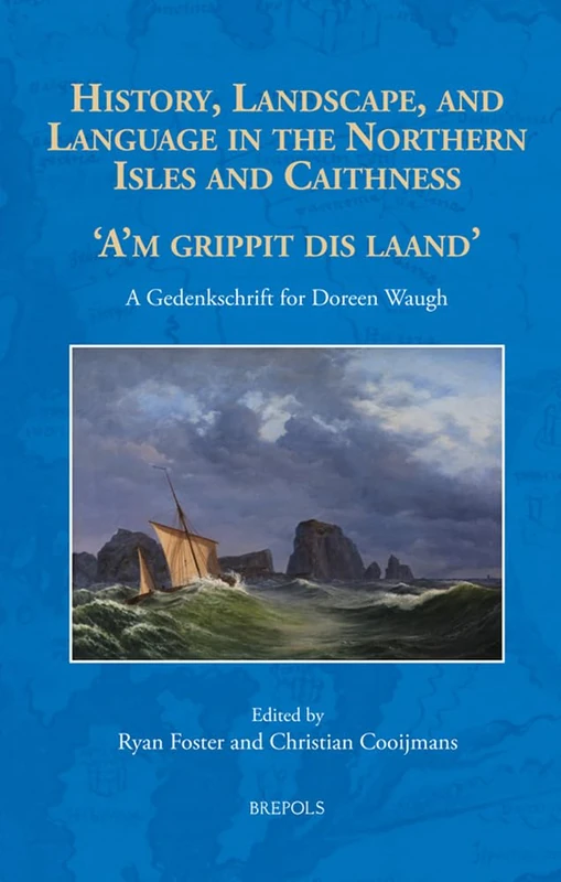 History, Landscape and Language in the Northern Isles and Caithness: 'A'm Grippit Dis Laand'. a Gedenkschrift for Doreen Waugh: 6 (The North Atlantic World)