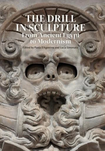The Drill in Sculpture: From Ancient Egypt to Modernism (Materiality, 3)