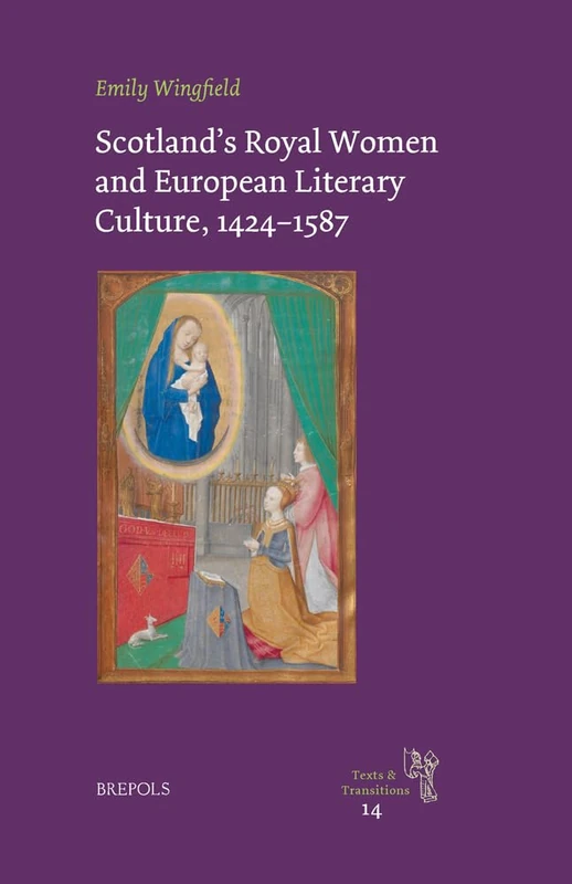 Scotland's Royal Women and European Literary Culture, 1424-1587: 14 (Texts and Transitions)