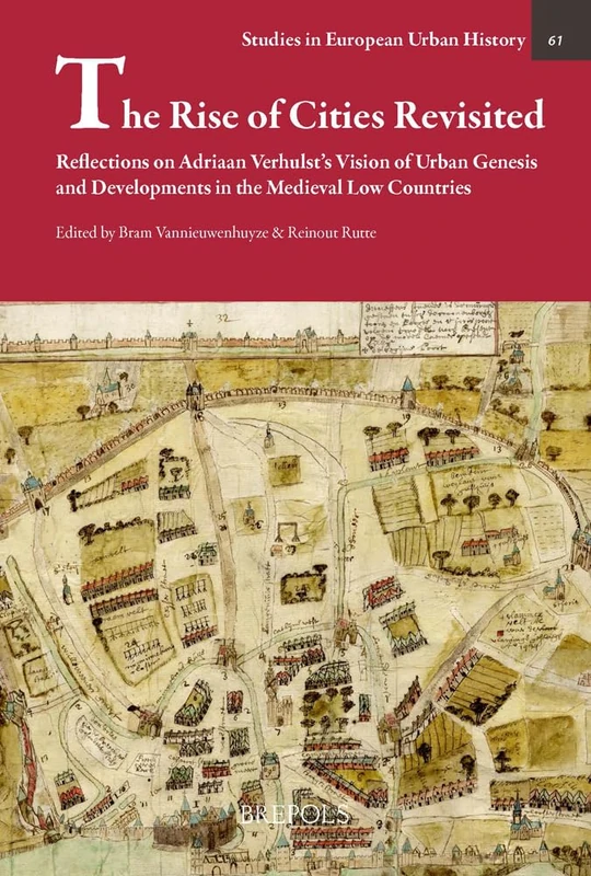 The Rise of Cities Revisited: Reflections on Adriaan Verhulst's Vision of Urban Genesis and Developments in the Medieval Low Countries (Studies in European Urban History (1100-1800), 61) - Image 1