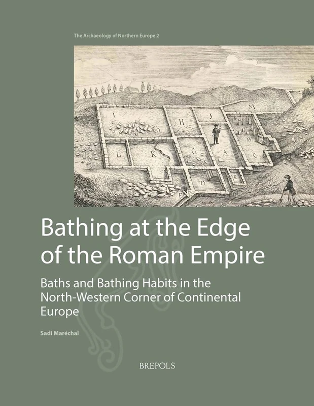 Bathing at the Edge of the Roman Empire: Baths and Bathing Habits in the North-Western Corner of Continental Europe (Archaeology of Northern Europe, 2)