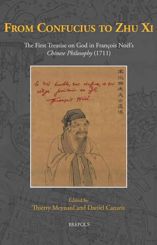 From Confucius to Zhu XI: The First Treatise on God in Francois Noel's Chinese Philosophy (1711) (Global Perspectives on Medieval and Early Modern Historiography, 1)
