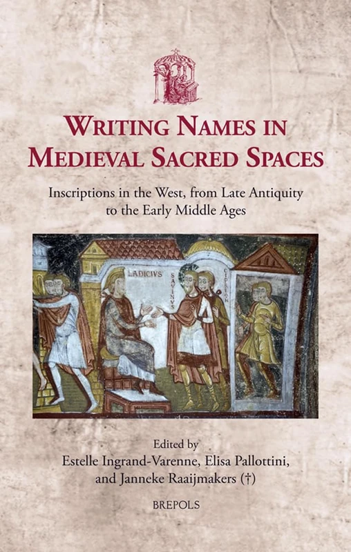 Writing Names in Medieval Sacred Spaces: Inscriptions in the West, from Late Antiquity to the Early Middle Ages: 56 (Utrecht Studies in Medieval Literacy)