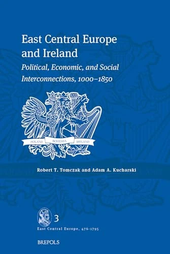 East Central Europe and Ireland: Political, Economic, and Social Interconnections, 1000-1850 (East Central Europe, 476-1795 AD/CE, 3)