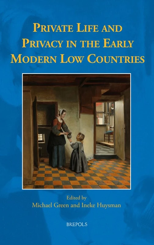 Private Life and Privacy in the Early Modern Low Countries (Early European Research, 19) - Image 1