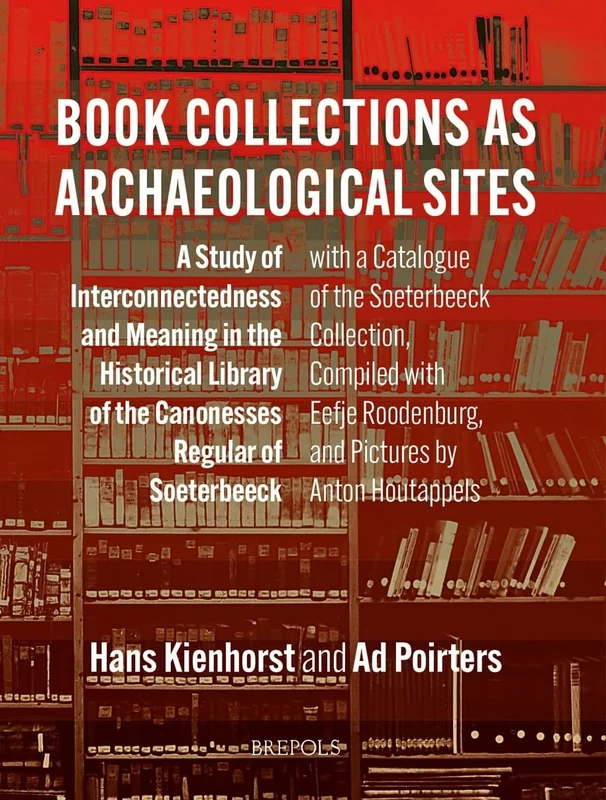 Book Collections as Archaeological Sites: A Study of Interconnectedness and Meaning in the Historical Library of the Canonesses Regular of Soeterbeeck (Nijmegen Art Historical Studies, 29) - Image 1