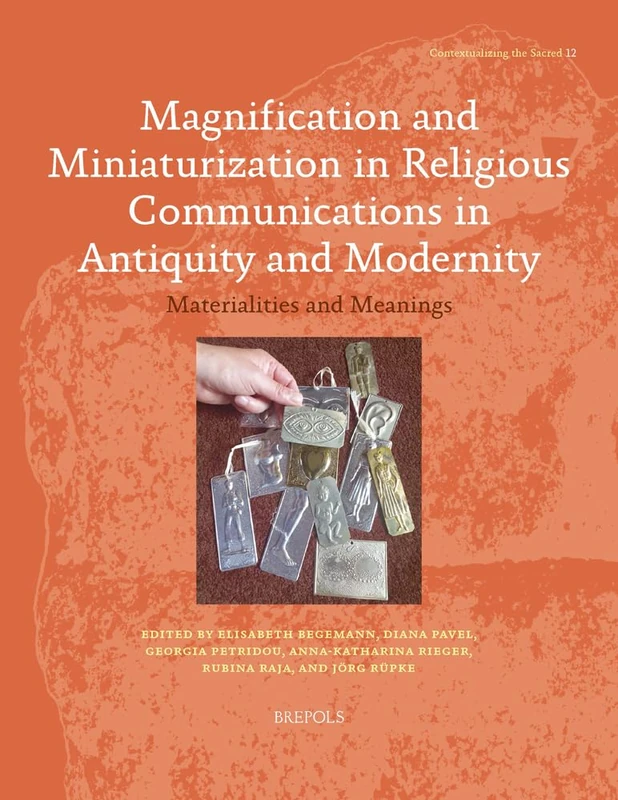 Magnification and Miniaturization in Religious Communication in Antiquity and Modernity: Materialities and Meanings (Contextualizing the Sacred, 12)