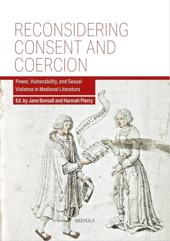 Reconsidering Consent and Coercion: Power, Vulnerability, and Sexual Violence in Medieval Literature (Gender and Sexuality in the Global Middle Ages, 1)