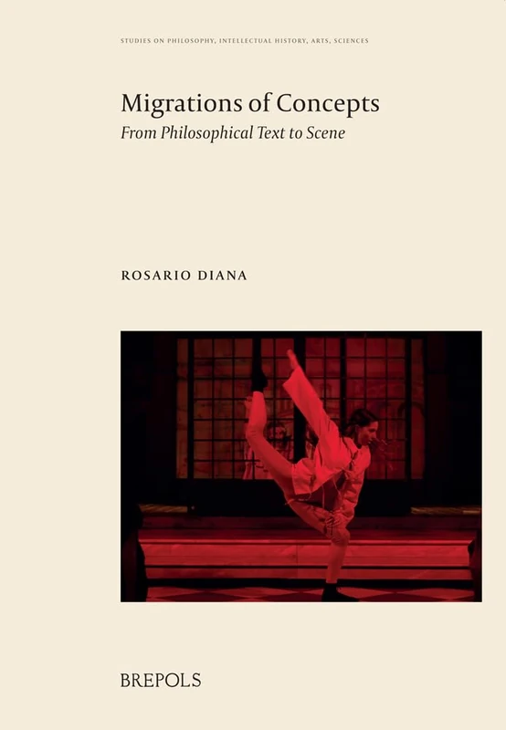 Migrations of Concepts: From Philosophical Text to Scene: 1 (Studies on Philosophy, Intellectual History, Arts, Sciences)
