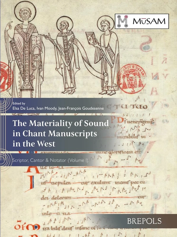 The Materiality of Sound in Chant Manuscripts in the West: Scriptor, Cantor & Notator (Volume I): 1 (Musicalia Antiquitatis & Medii Aevi, 2)