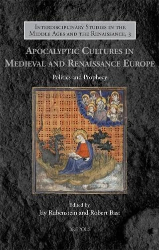 Apocalyptic Cultures in Medieval and Renaissance Europe: Politics and Prophecy (Interdisciplinary Studies in the Middle Ages and the Renaissance, 3)