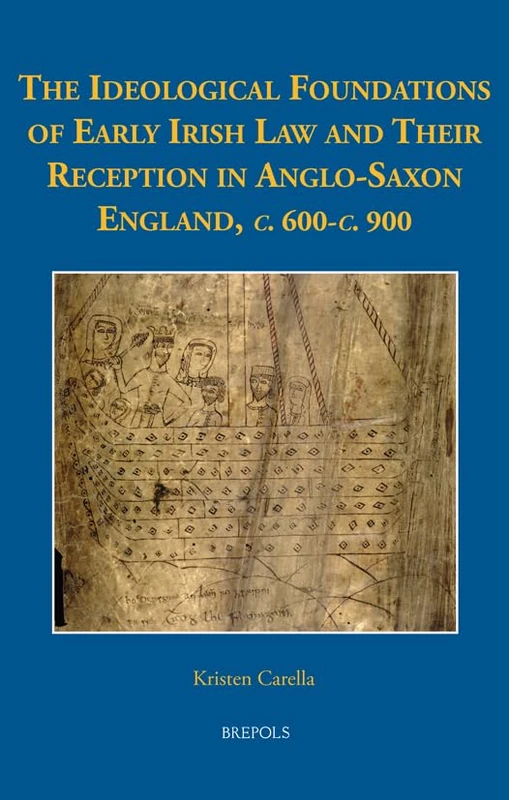 The Ideological Foundations of Early Irish Law and Their Reception in Anglo-Saxon England, C. 600-C. 900: 37 (Medieval Texts and Cultures of Northern Europe)