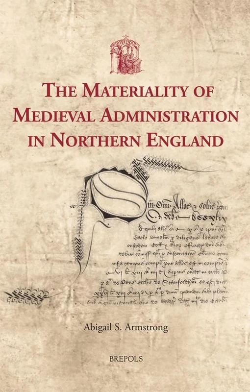 The Materiality of Medieval Administration in Northern England (Utrecht Studies in Medieval Literacy, 59)