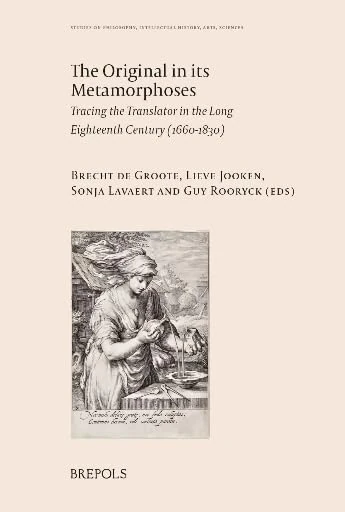 Metamorphoses: Tracing the Translator in the Long Eighteenth Century, 1660-1830 (Studies on Philosophy, Intellectual History, Arts, Sciences, 3)