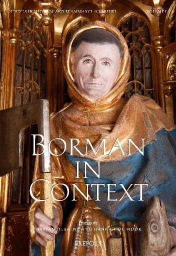Borman in Context: Brabantine Sculpture from 1460-1540: 1 (Studies in Medieval and Renaissance Sculpture)
