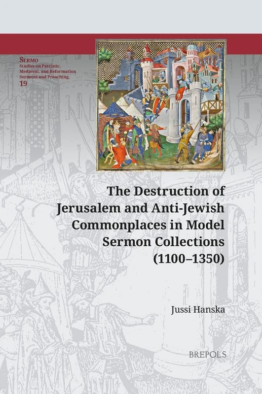 The Destruction of Jerusalem and Anti-Jewish Commonplaces in Model Sermon Collections (1100-1350): 19