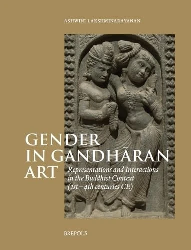 Gender in Gandharan Art: Representations and Interactions in the Buddhist Context (1st-4th Centuries Ce) (Art History (Outside a Series))
