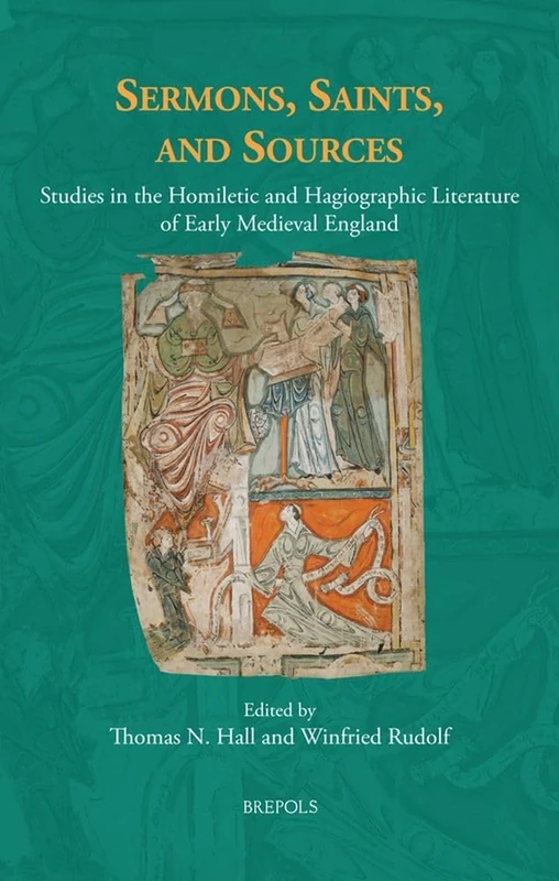 Sermons, Saints, and Sources: Studies in the Homiletic and Hagiographic Literature of Early Medieval England: 6 (Studies in Old English Literature)