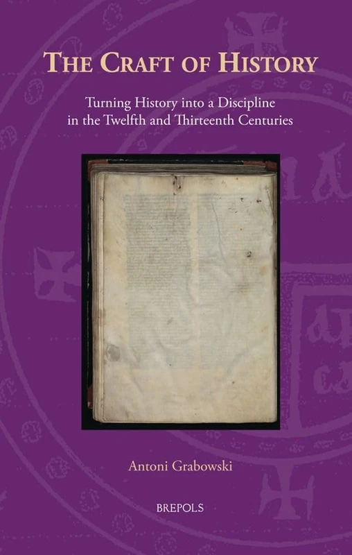 The Craft of History: Turning History Into a Discipline in the Twelfth and Thirteenth Centuries: 4 (Knowledge, Scholarship, and Science in the Middle Ages) - Image 1