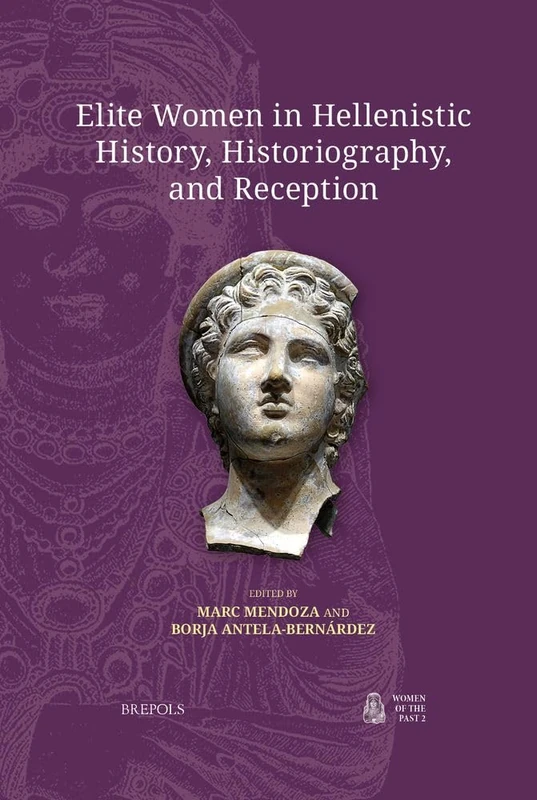 Elite Women in Hellenistic History, Historiography, and Reception (Women of the Past, 2)