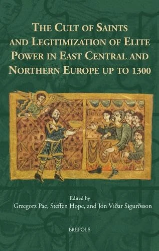 The Cult of Saints and Legitimization of Elite Power in East Central and Northern Europe Up to 1300: 2 (Comparative Perspectives on Medieval History) - Image 1